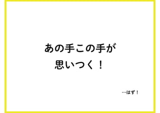 あの手この手が
思いつく！
…はず！
 