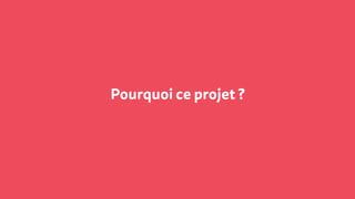 Pourquoi ce projet ?
 