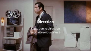 Dans quelle direction
souhaitez-vous aller ?
Direction
 
