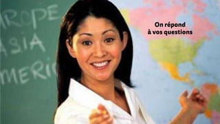 On répond
à vos questions
 