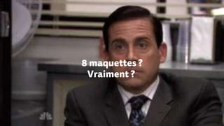 8 maquettes ?
Vraiment ?
 