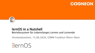 lernOS in a Nutshell
Betriebssystem für Lebenslanges Lernen und Lernende
@simondueckert, 15.06.2020, GfWM Frankfurt Rhein-Main
 