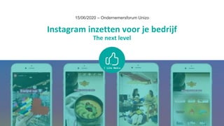 Instagram inzetten voor je bedrijf
The next level
15/06/2020 – Ondernemersforum Unizo
 