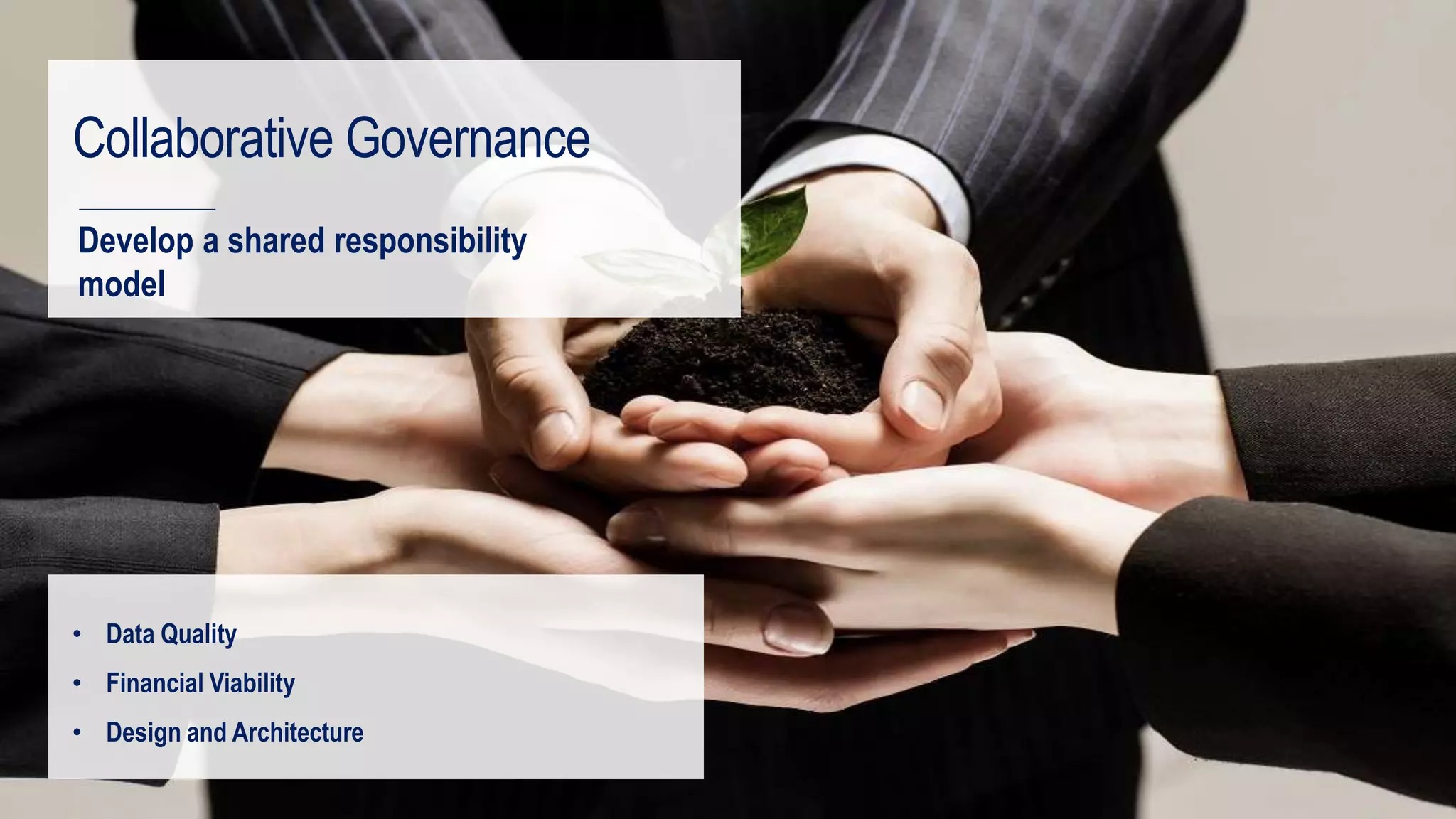Your Data and Analytics CoE
Collaborative Governance
• Data Quality
• Financial Viability
• Design and Architecture
Develop a shared responsibility
model
 