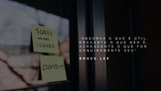 “ A B S O R V A O Q U E É Ú T I L ,
D E S C A R T E O Q U E N Ã O É ,
A C R E S C E N T E O Q U E F O R
G E N U I N A M E N T E S E U ”
B R U C E L E E
PHOTOBYANASTASIIACHEPINSKAONUNSPLASH
 