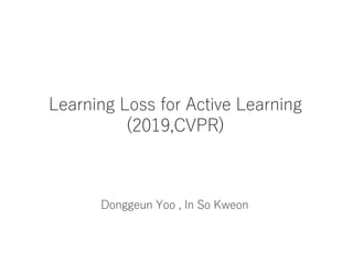 発表論文
Learning Loss for Active Learning
(2019,CVPR)
Donggeun Yoo , In So Kweon
 