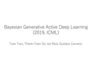 Bayesian Generative Active Deep Learning
(2019, ICML)
Toan Tran, Thanh-Toan Do, Ian Reid, Gustavo Carneiro
 