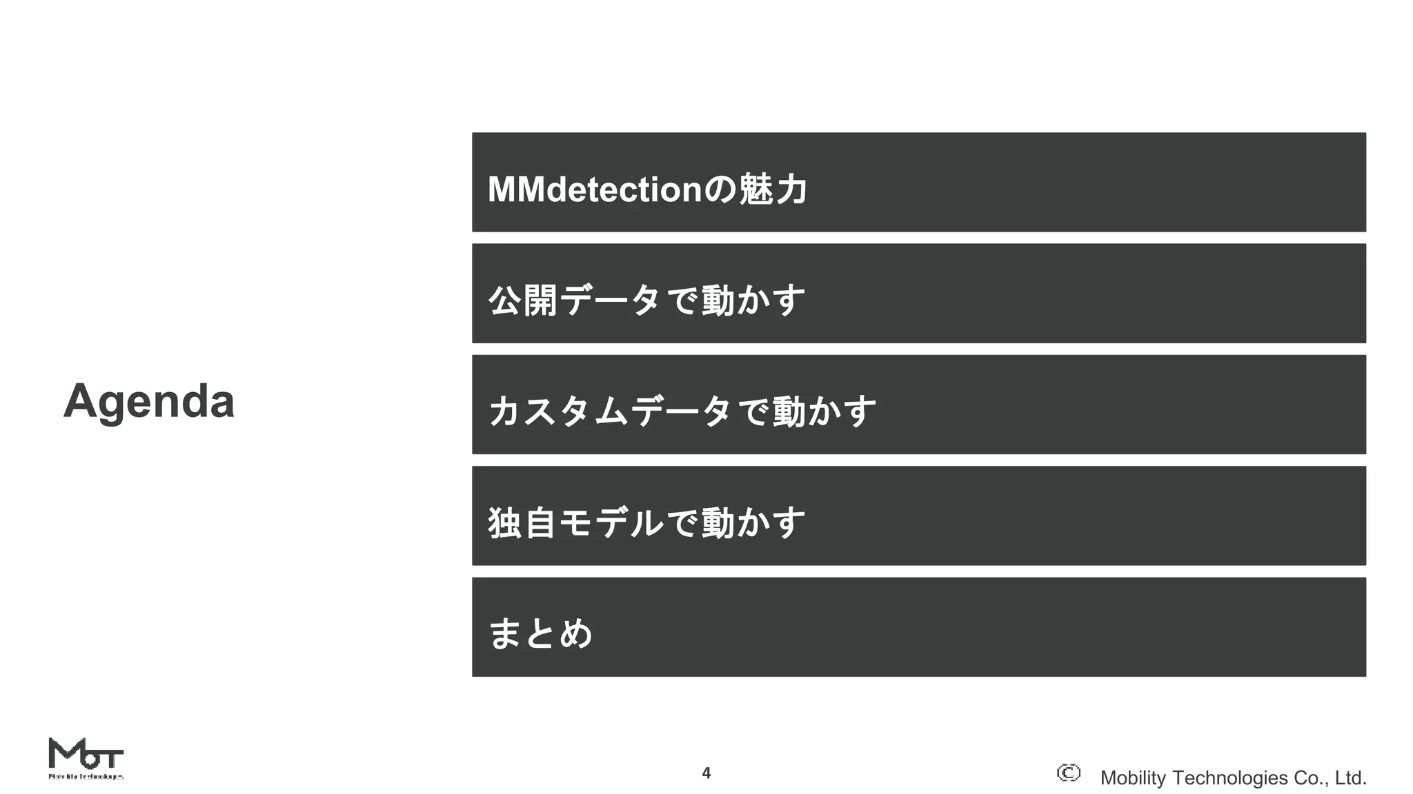 Mobility Technologies Co., Ltd.
Agenda
4
MMdetectionの魅力
公開データで動かす
カスタムデータで動かす
独自モデルで動かす
まとめ
 