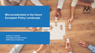 Microcredentials in the future
European Policy Landscape
Anthony F. Camilleri
Knowledge Innovation Centre
EDEN Annual Conference
 