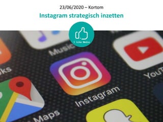 23/06/2020 – Kortom
Instagram strategisch inzetten
 