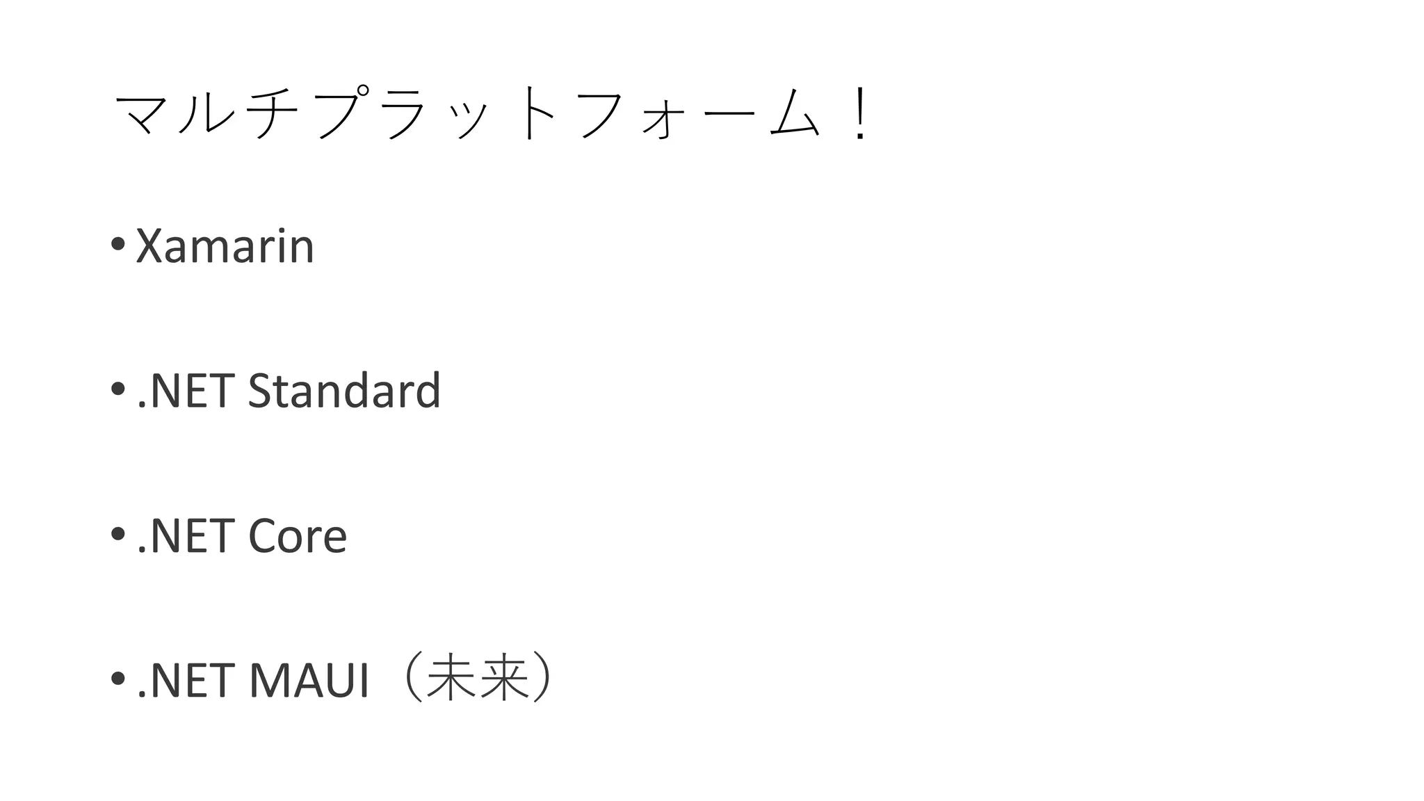 • Xamarin
• .NET Standard
• .NET Core
• .NET MAUI（未来）
マルチプラットフォーム！
 