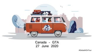 #GlobalAIOnTour
Canada – GTA
27 June 2020
 