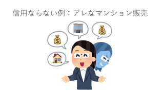 信⽤ならない例：アレなマンション販売
💰🏢
💰
🏠
 