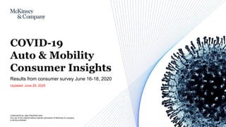 CONFIDENTIAL AND PROPRIETARY
Any use of this material without specific permission of McKinsey & Company
is strictly prohibited
Updated: June 29, 2020
Results from consumer survey June 16-18, 2020
COVID-19
Auto & Mobility
Consumer Insights
 