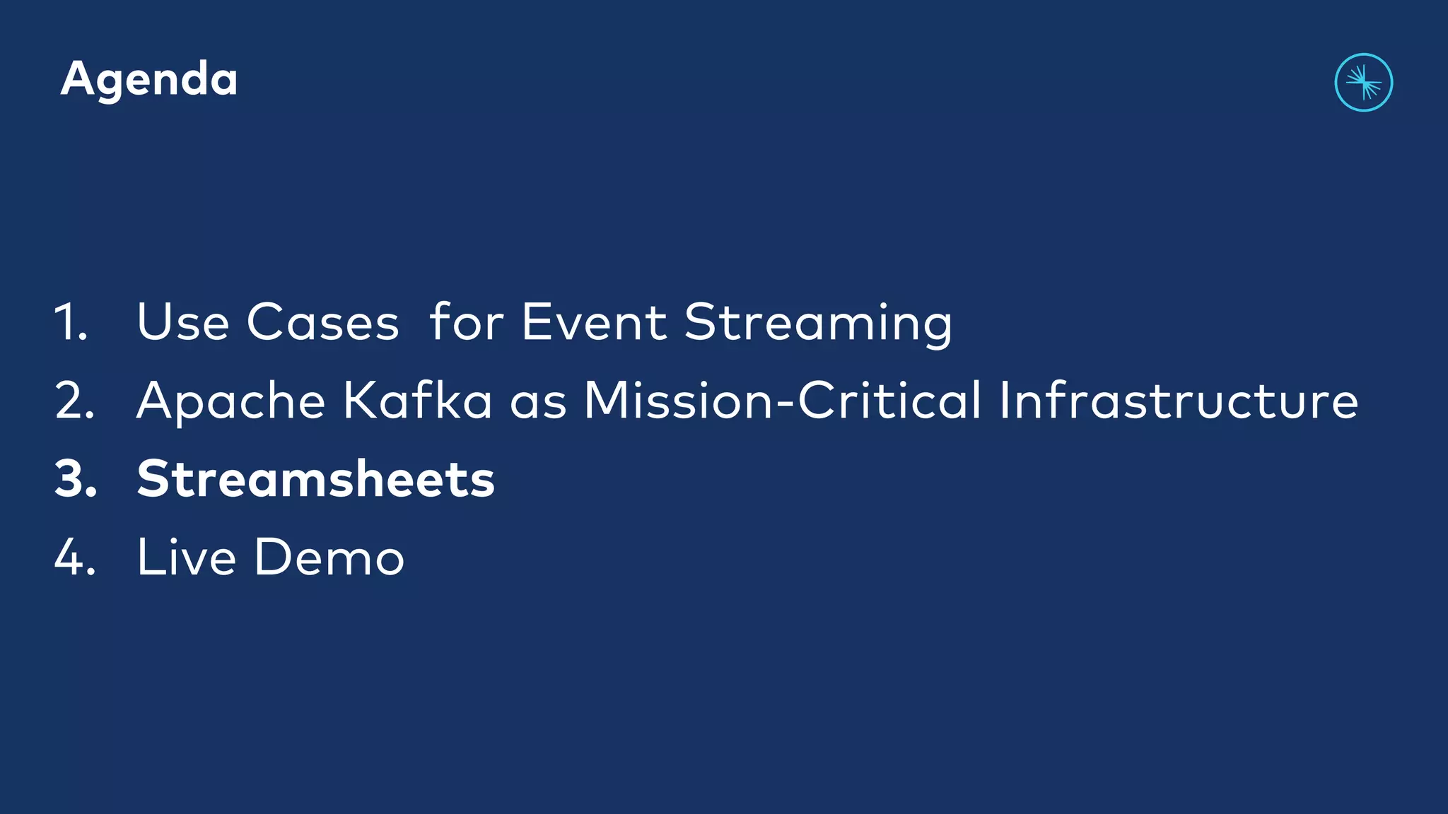 1. Use Cases for Event Streaming 2. Apache Kafka as Mission-Critical Infrastructure 3. Streamsheets 4. Live Demo Agenda 