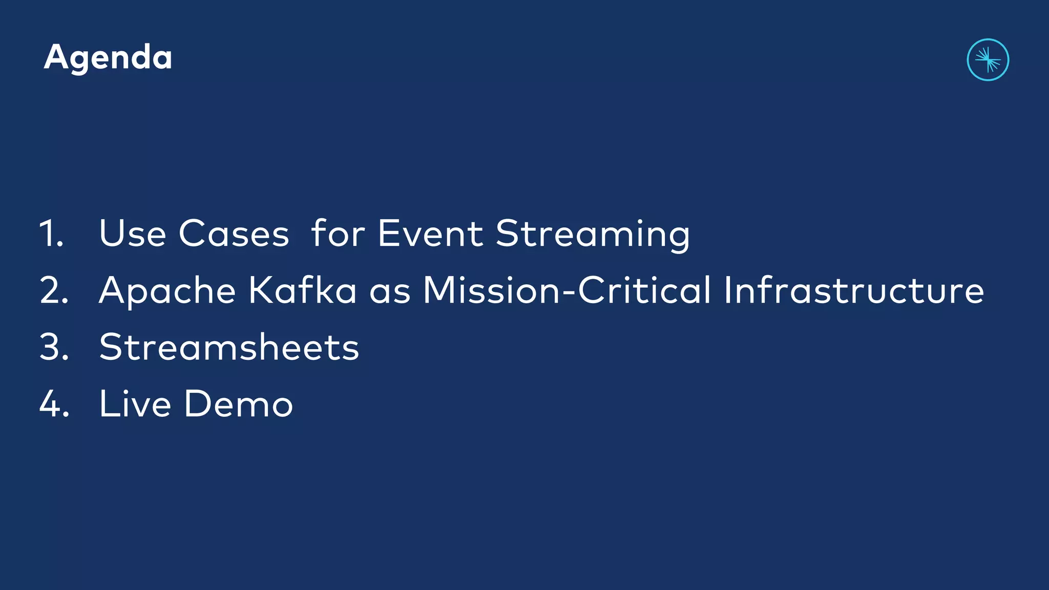1. Use Cases for Event Streaming 2. Apache Kafka as Mission-Critical Infrastructure 3. Streamsheets 4. Live Demo Agenda 