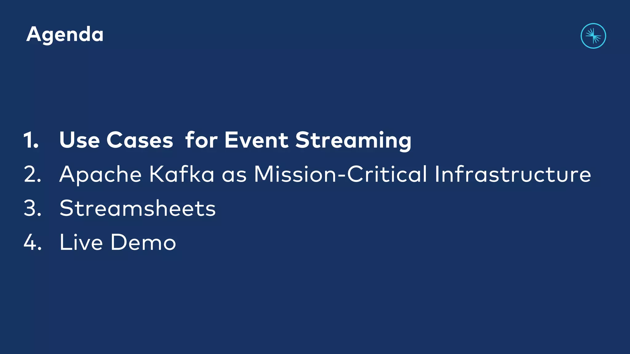 1. Use Cases for Event Streaming 2. Apache Kafka as Mission-Critical Infrastructure 3. Streamsheets 4. Live Demo Agenda 