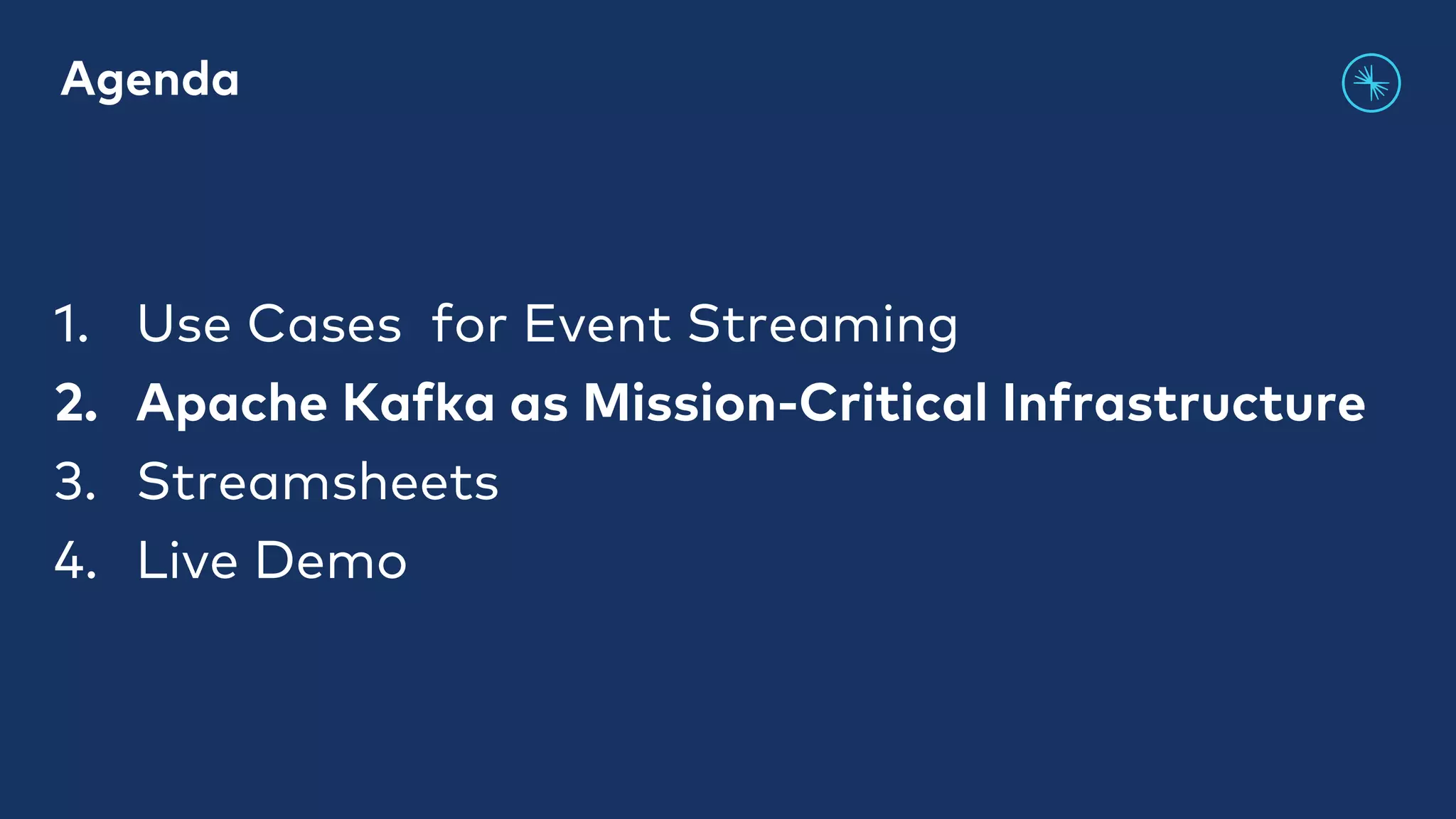 1. Use Cases for Event Streaming 2. Apache Kafka as Mission-Critical Infrastructure 3. Streamsheets 4. Live Demo Agenda 