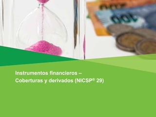 Instrumentos financieros –
Coberturas y derivados (NICSP® 29)
 