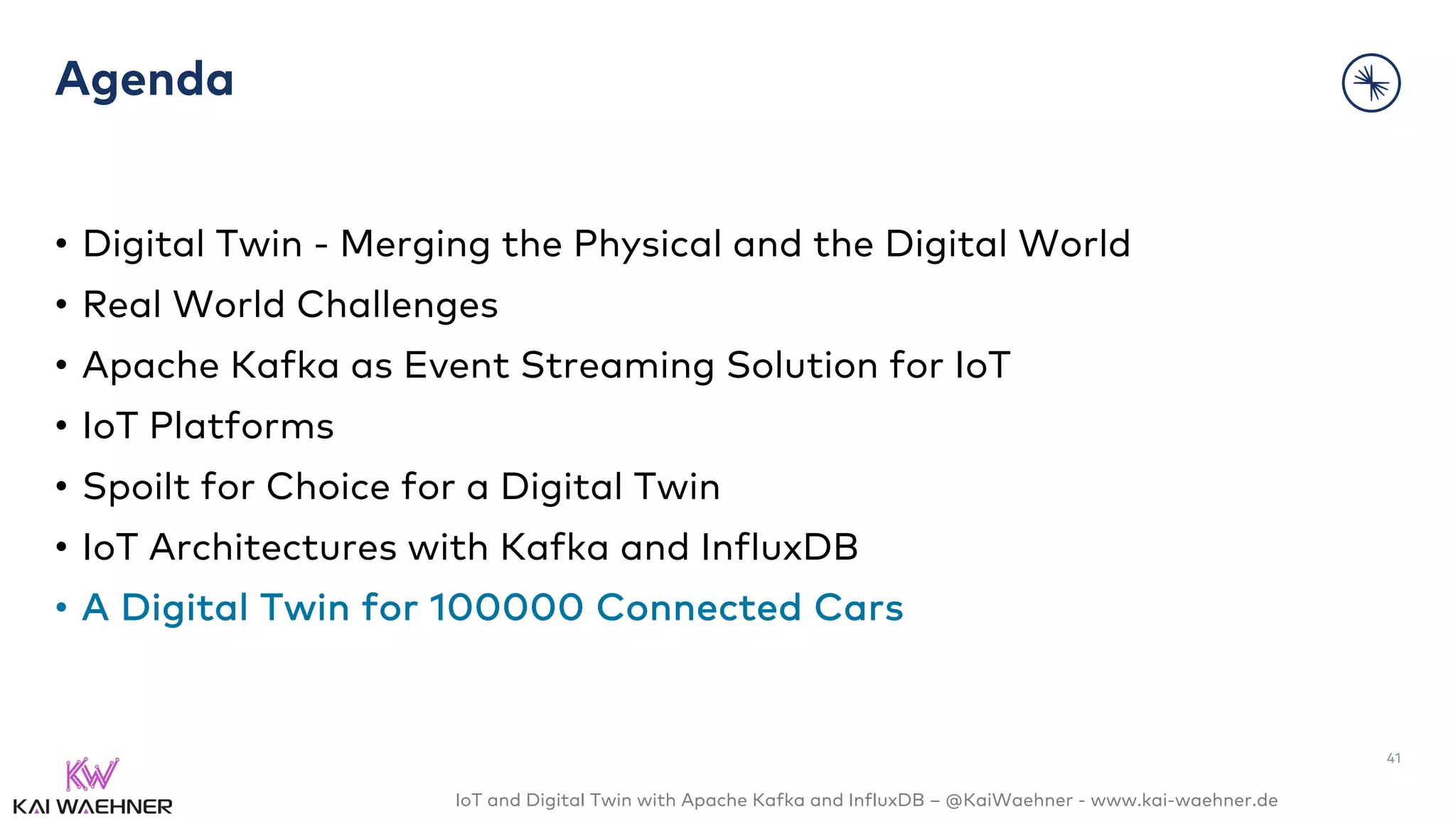 IoT and Digital Twin with Apache Kafka and InfluxDB – @KaiWaehner - www.kai-waehner.de
Agenda
• Digital Twin - Merging the Physical and the Digital World
• Real World Challenges
• Apache Kafka as Event Streaming Solution for IoT
• IoT Platforms
• Spoilt for Choice for a Digital Twin
• IoT Architectures with Kafka and InfluxDB
• A Digital Twin for 100000 Connected Cars
41
 