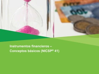 Instrumentos financieros –
Conceptos básicos (NICSP® 41)
 