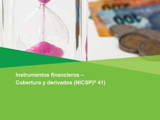 Instrumentos financieros –
Cobertura y derivados (NICSP)® 41)
 