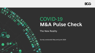 COVID-19
M&A Pulse Check
The New Reality
Survey conducted May and June 2020
 