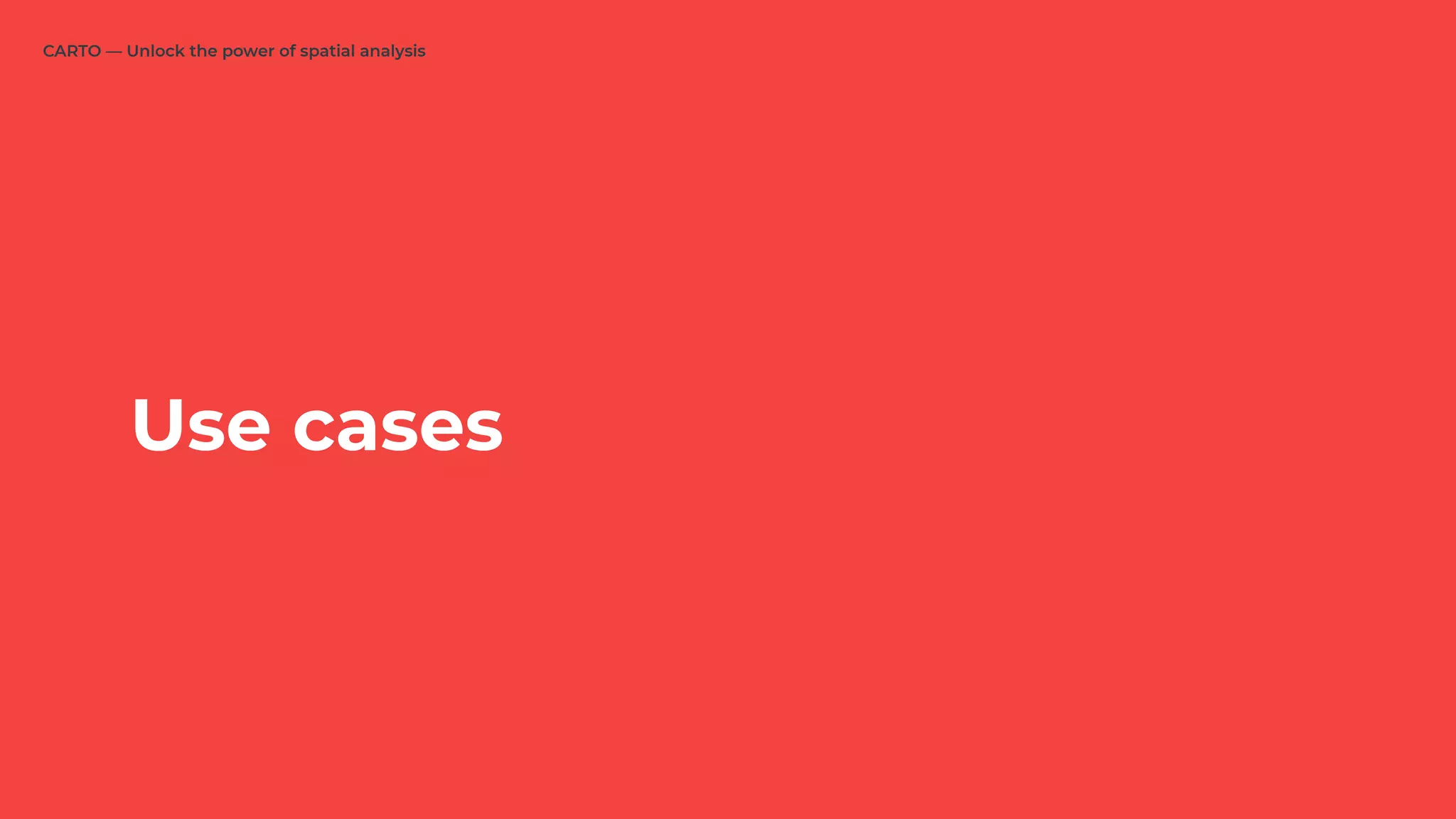 CARTO — Unlock the power of spatial analysis
Use cases
 