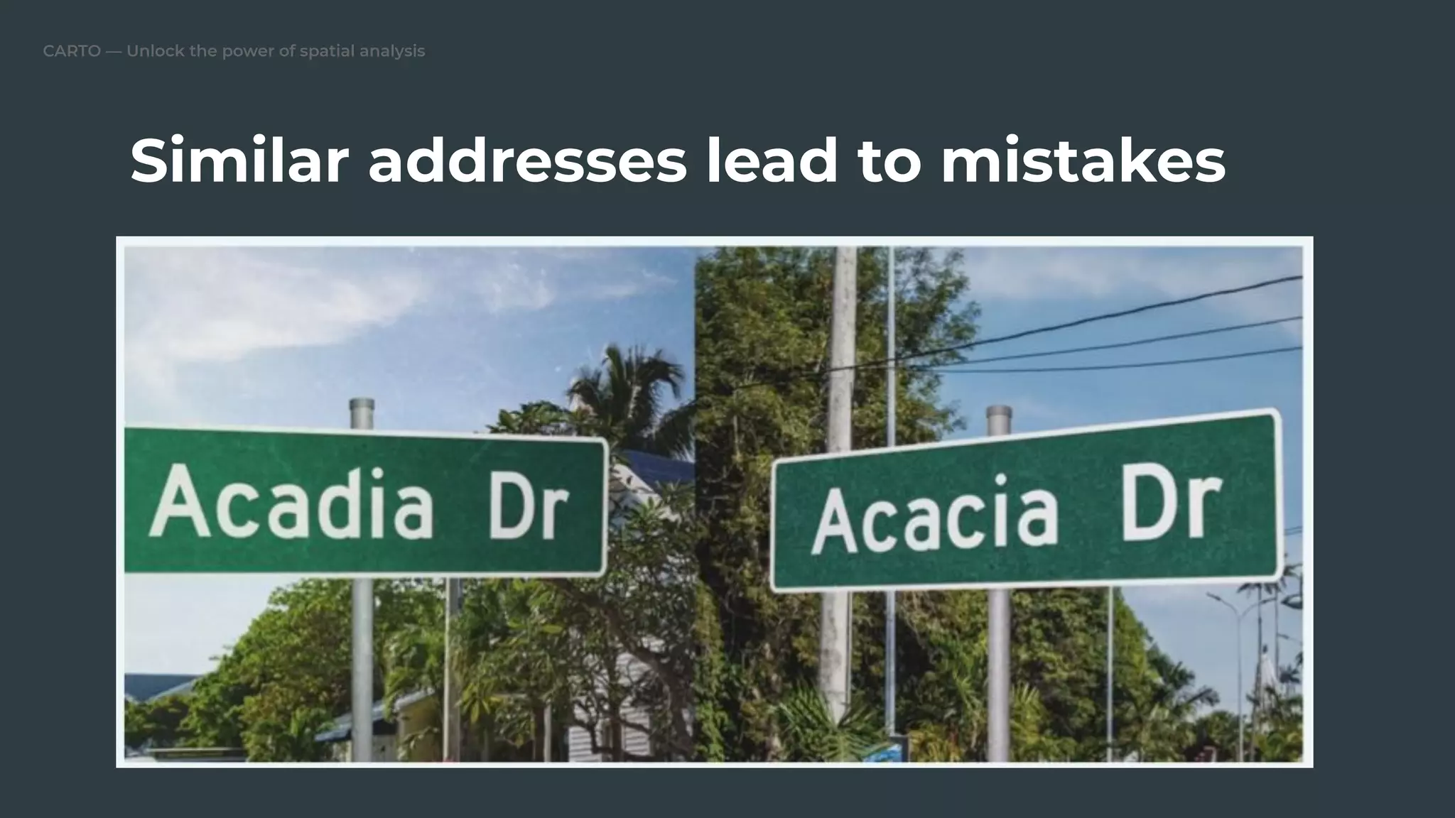 CARTO — Unlock the power of spatial analysis
Similar addresses lead to mistakes
 