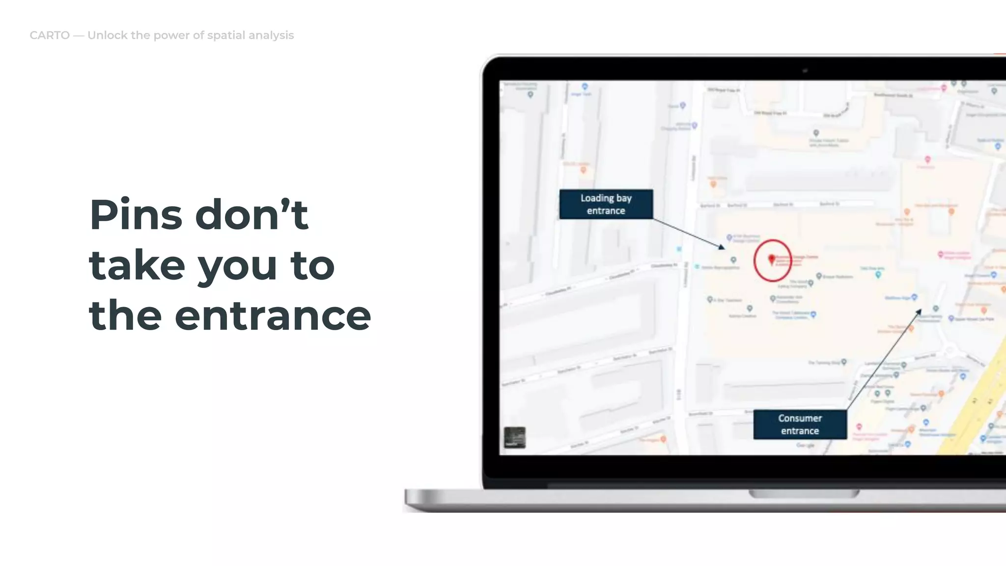 CARTO — Unlock the power of spatial analysis
Pins don’t
take you to
the entrance
 