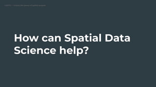 CARTO — Unlock the power of spatial analysis
How can Spatial Data
Science help?
 
