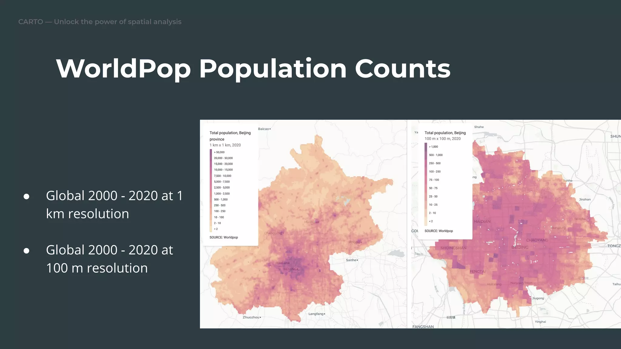 CARTO — Unlock the power of spatial analysis
WorldPop Population Counts
● Global 2000 - 2020 at 1
km resolution
● Global 2000 - 2020 at
100 m resolution
 