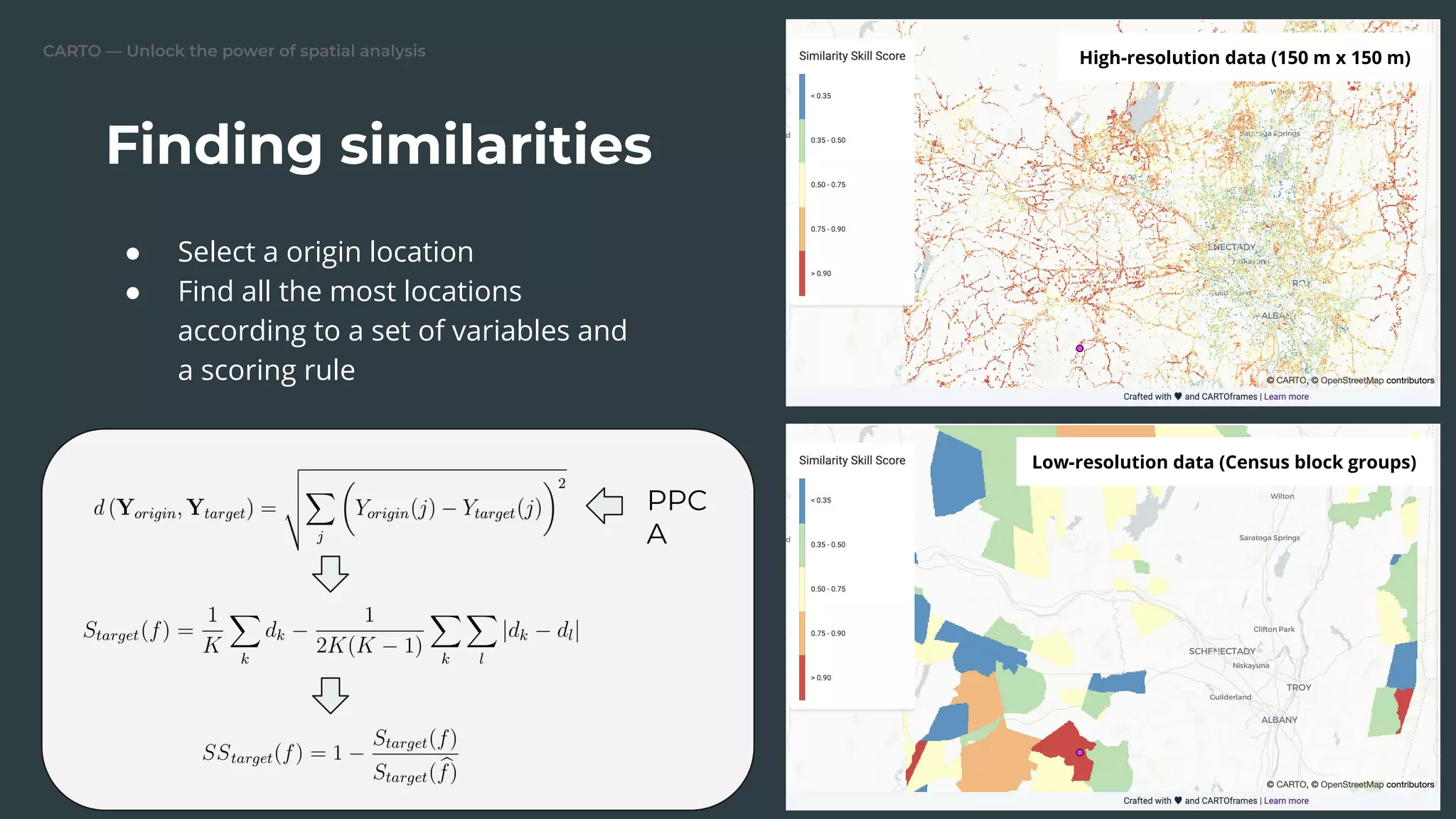 CARTO — Unlock the power of spatial analysis
PPC
A
High-resolution data (150 m x 150 m)
Low-resolution data (Census block groups)
● Select a origin location
● Find all the most locations
according to a set of variables and
a scoring rule
Finding similarities
 