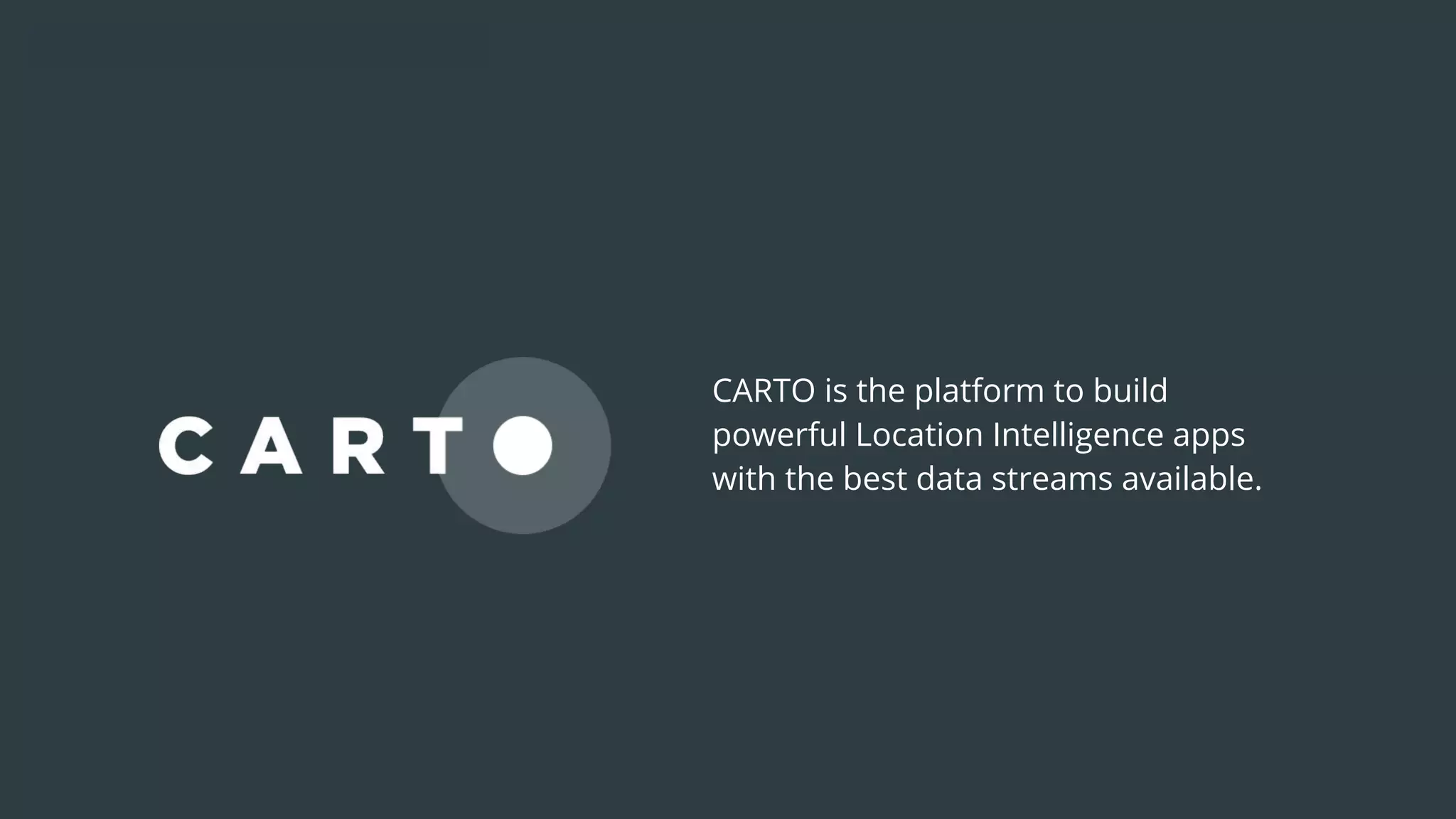 CARTO — Unlock the power of spatial analysis
CARTO is the platform to build
powerful Location Intelligence apps
with the best data streams available.
 
