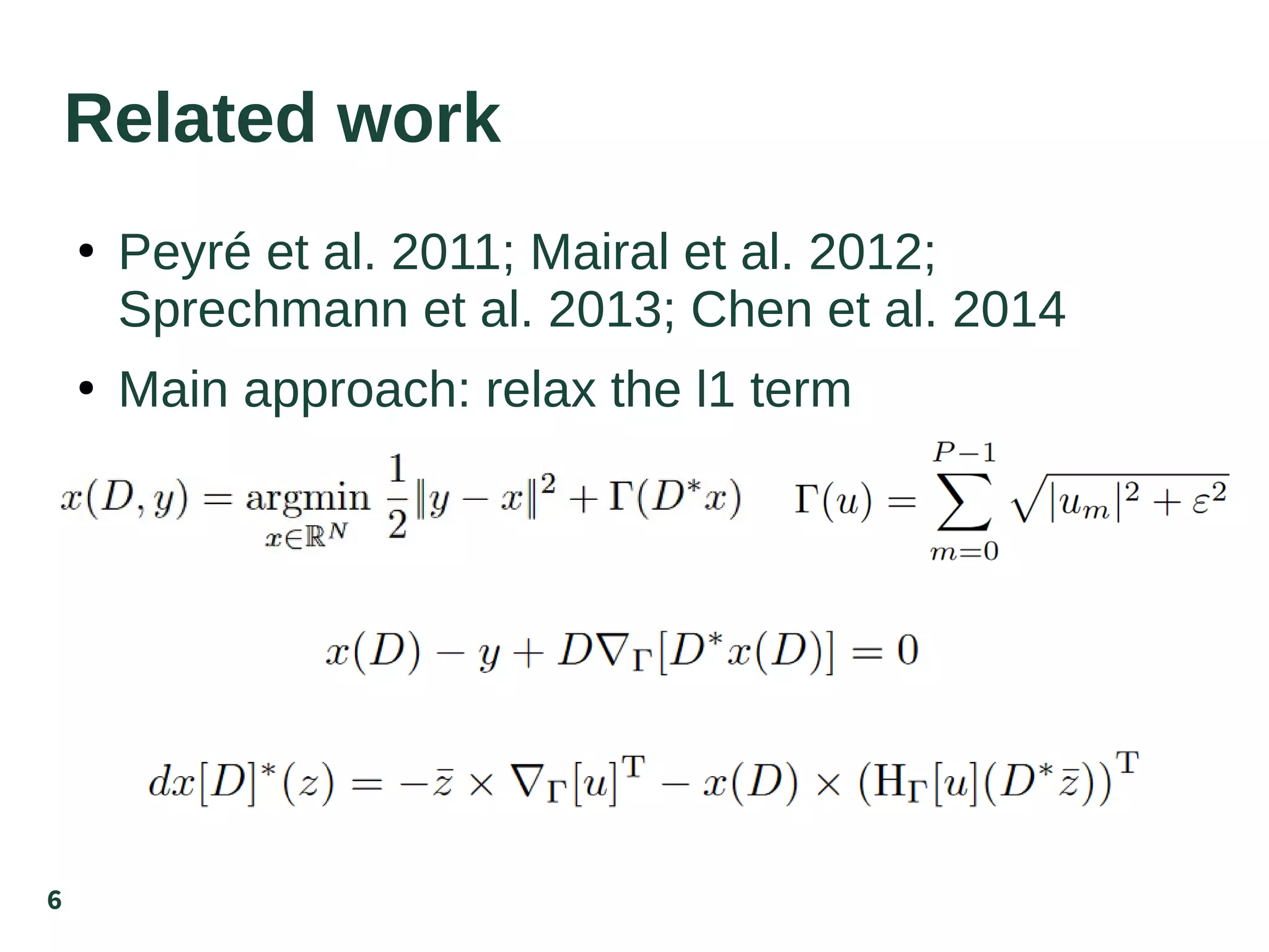 6
Related work
●
Peyré et al. 2011; Mairal et al. 2012;
Sprechmann et al. 2013; Chen et al. 2014
●
Main approach: relax the l1 term
 