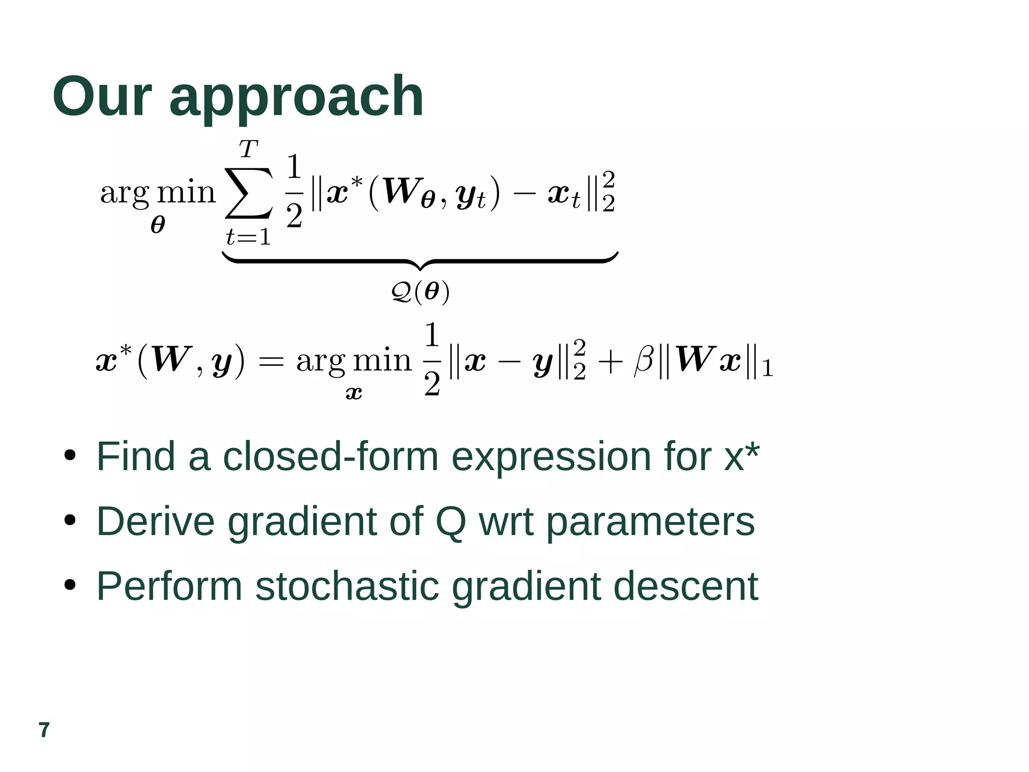 7
Our approach
●
Find a closed-form expression for x*
●
Derive gradient of Q wrt parameters
●
Perform stochastic gradient descent
 