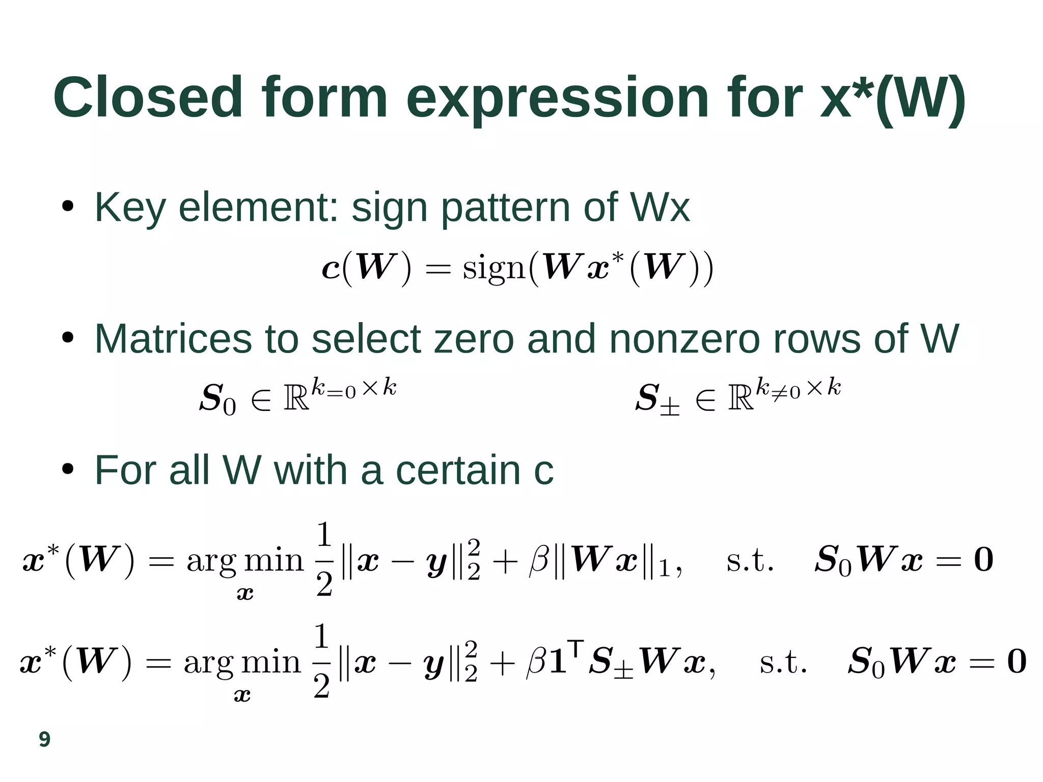 9
Closed form expression for x*(W)
●
Key element: sign pattern of Wx
●
Matrices to select zero and nonzero rows of W
●
For all W with a certain c
 