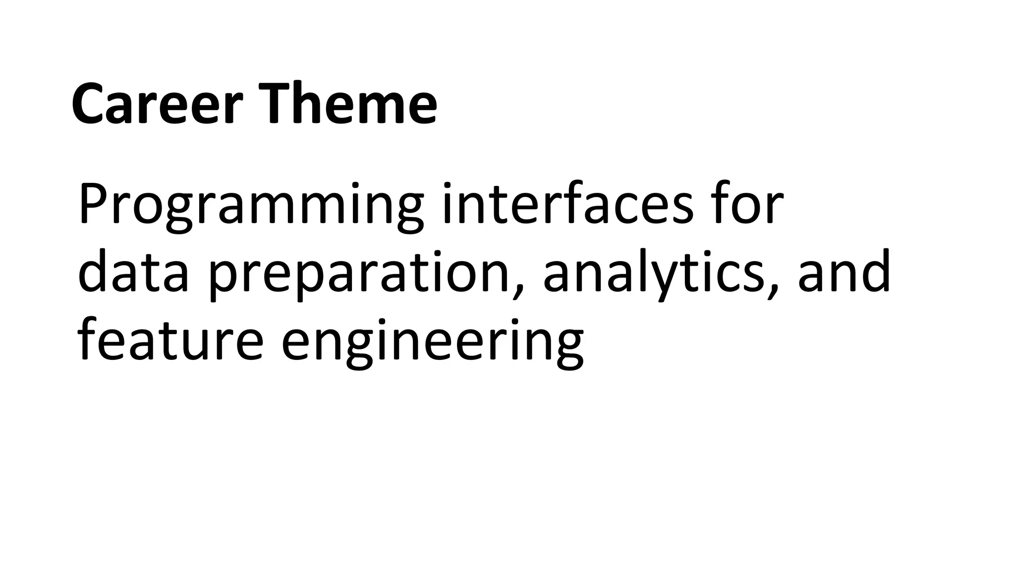 Programming interfaces for data preparation, analytics, and feature engineering Career Theme 