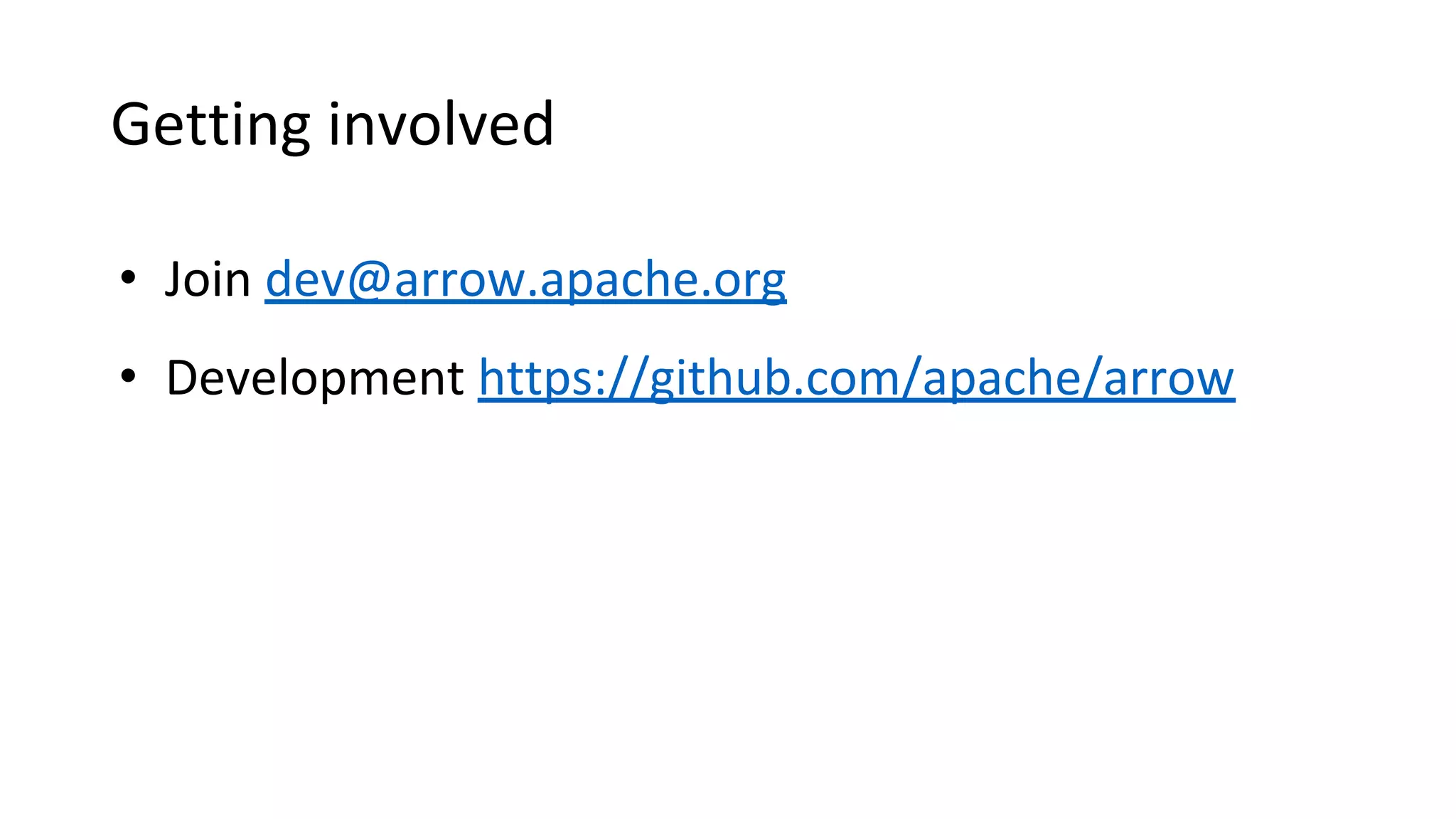 Getting involved • Join dev@arrow.apache.org • Development https://github.com/apache/arrow 
