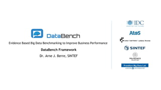 Evidence Based Big Data Benchmarking to Improve Business Performance
DataBench Framework
Dr. Arne J. Berre, SINTEF
 