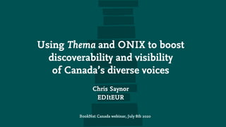 Using Thema and ONIX to boost
discoverability and visibility 
of Canada’s diverse voices
Chris Saynor
EDItEUR
BookNet Canada webinar, July 8th 2020
 