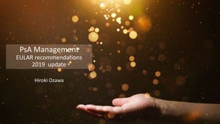 PsA Management
EULAR recommendations
2019 update
Hiroki Ozawa
 