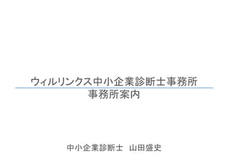 中小企業診断士 山田盛史
ウィルリンクス中小企業診断士事務所
事務所案内
 