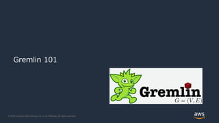 © 2020, Amazon Web Services, Inc. or its Affiliates. All rights reserved.
Gremlin 101
 