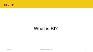 BI とは
2020.07.15 行政職員向けICT体験型セミナー 3
What is BI?
 