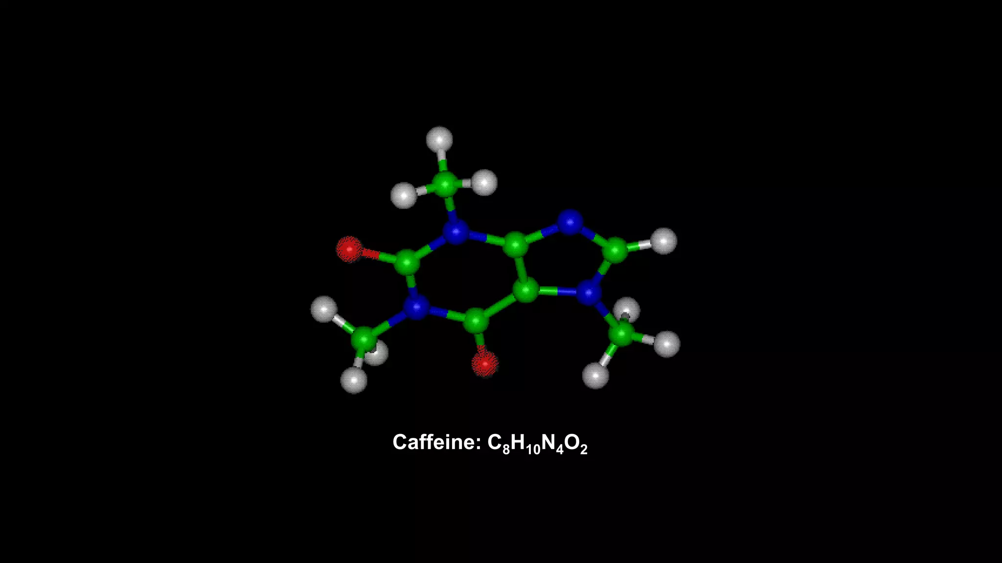 Caffeine: C8H10N4O2
 