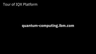 Tour of IQX Platform
arxiv.org/pdf/1905.02666.pdf
quantum-computing.ibm.com
 