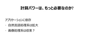 52
計算パワーは、もっと必要なのか?
アプリケーションに依存
• 自然言語処理系は拡大
• 画像処理系は収束？
 