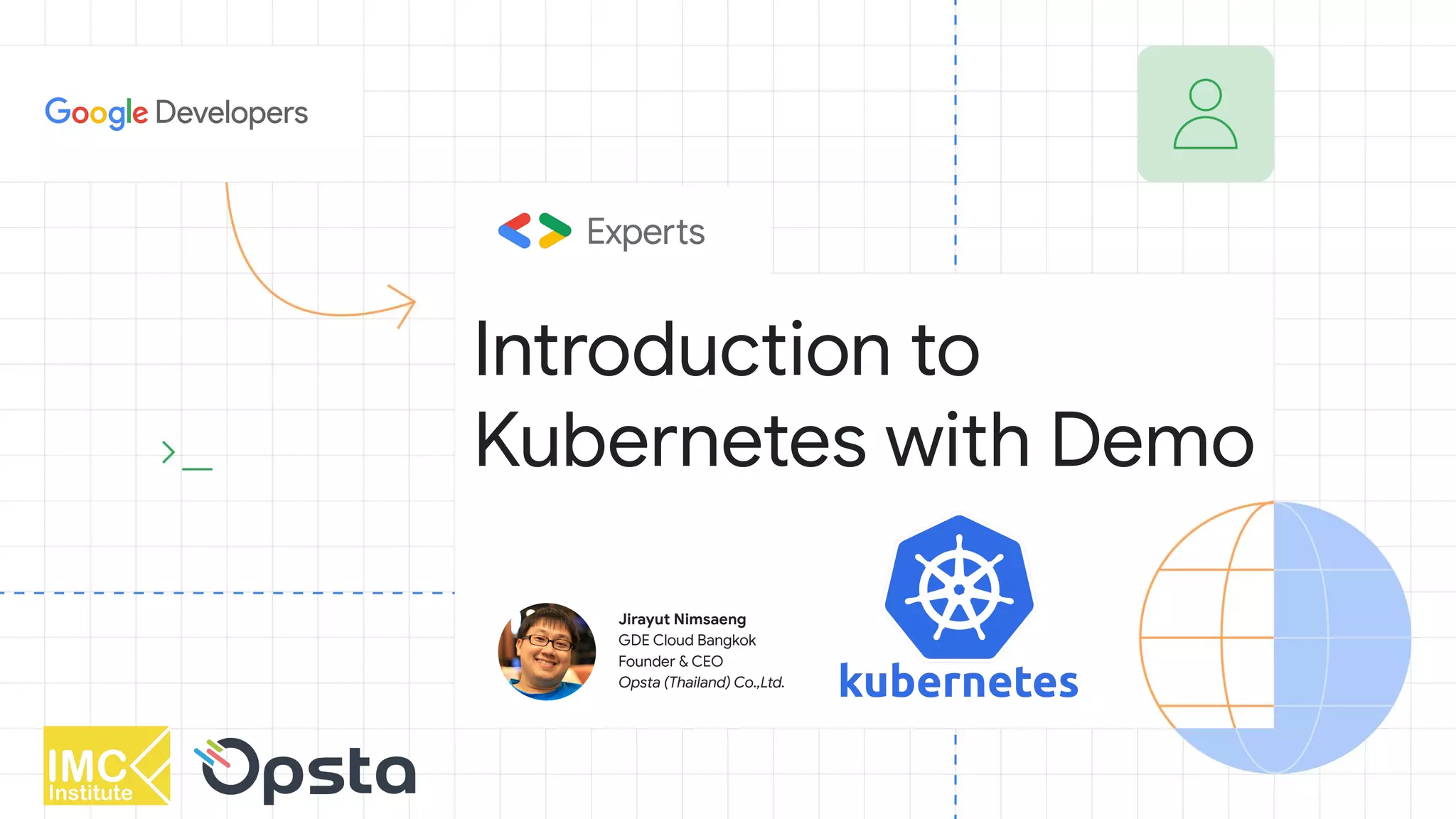 Jirayut Nimsaeng
GDE Cloud Bangkok
Founder & CEO
Opsta (Thailand) Co.,Ltd.
Introduction to
Kubernetes with Demo
 