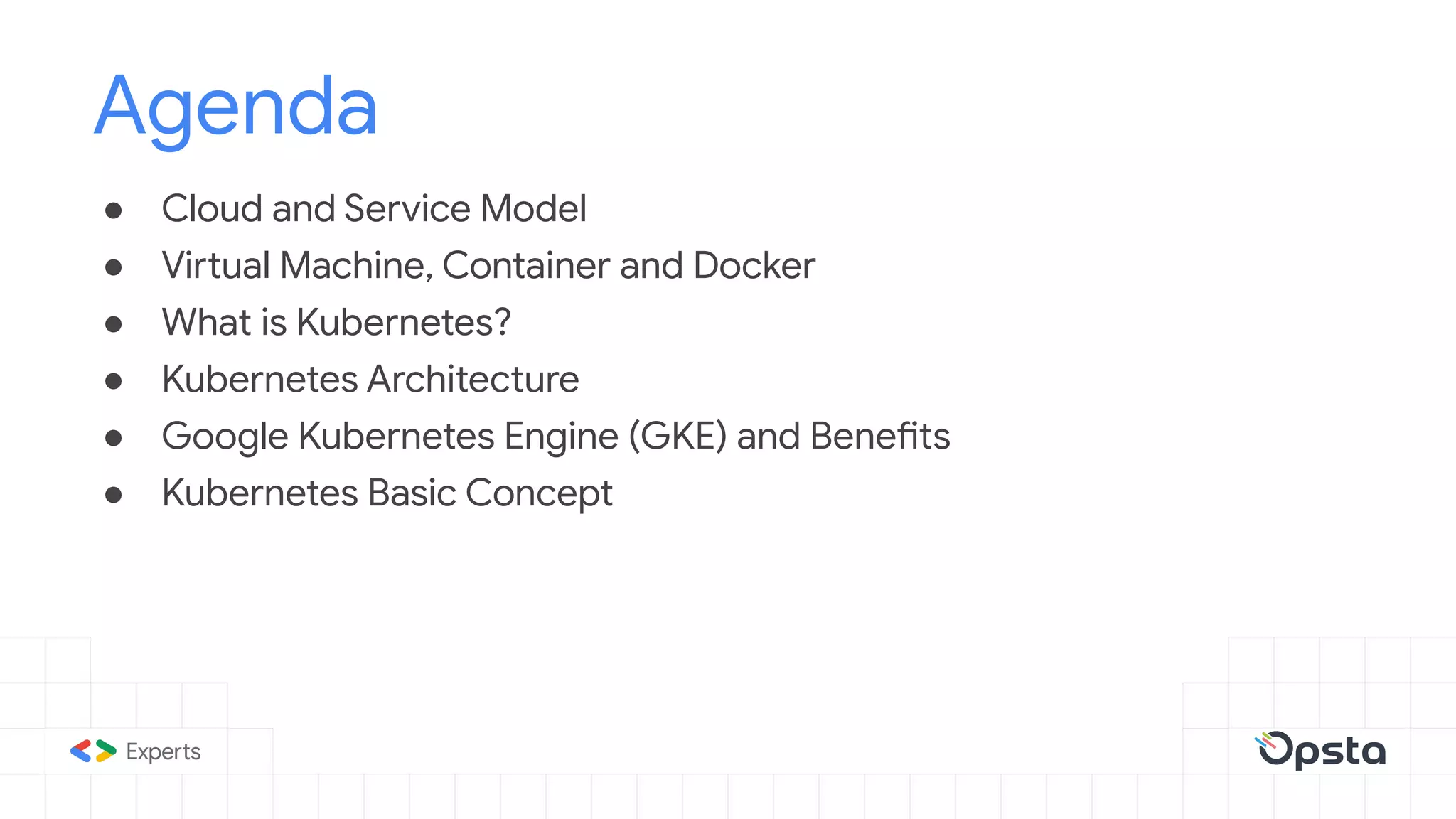● Cloud and Service Model
● Virtual Machine, Container and Docker
● What is Kubernetes?
● Kubernetes Architecture
● Google Kubernetes Engine (GKE) and Benefits
● Kubernetes Basic Concept
Agenda
 